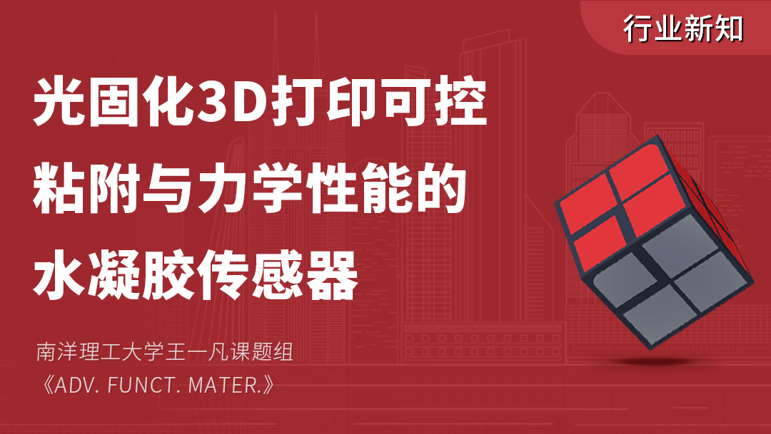 南洋理工大学王一凡课题组 《Adv. Funct. Mater.》：光固化3D打印可控粘附与力学性能的水凝胶传感器